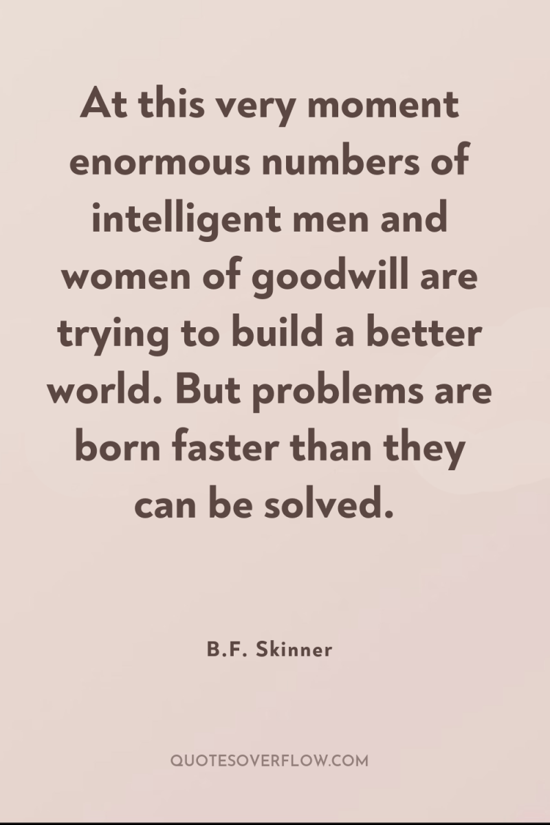 At this very moment enormous numbers of intelligent men and...