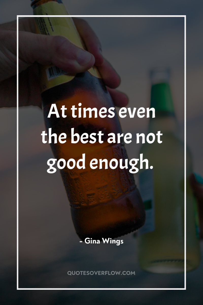 At times even the best are not good enough. 