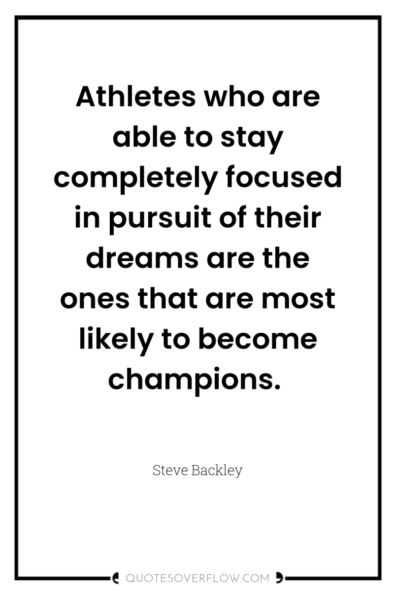 Athletes who are able to stay completely focused in pursuit...