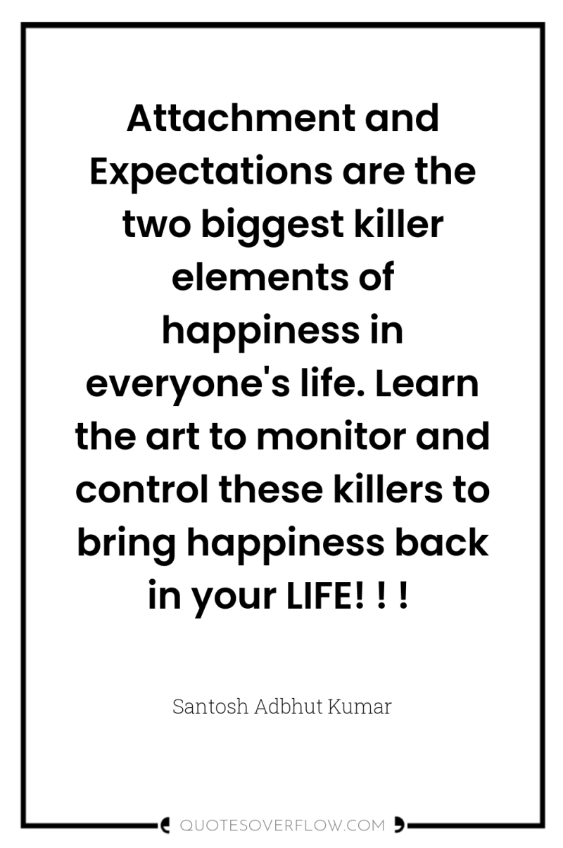 Attachment and Expectations are the two biggest killer elements of...