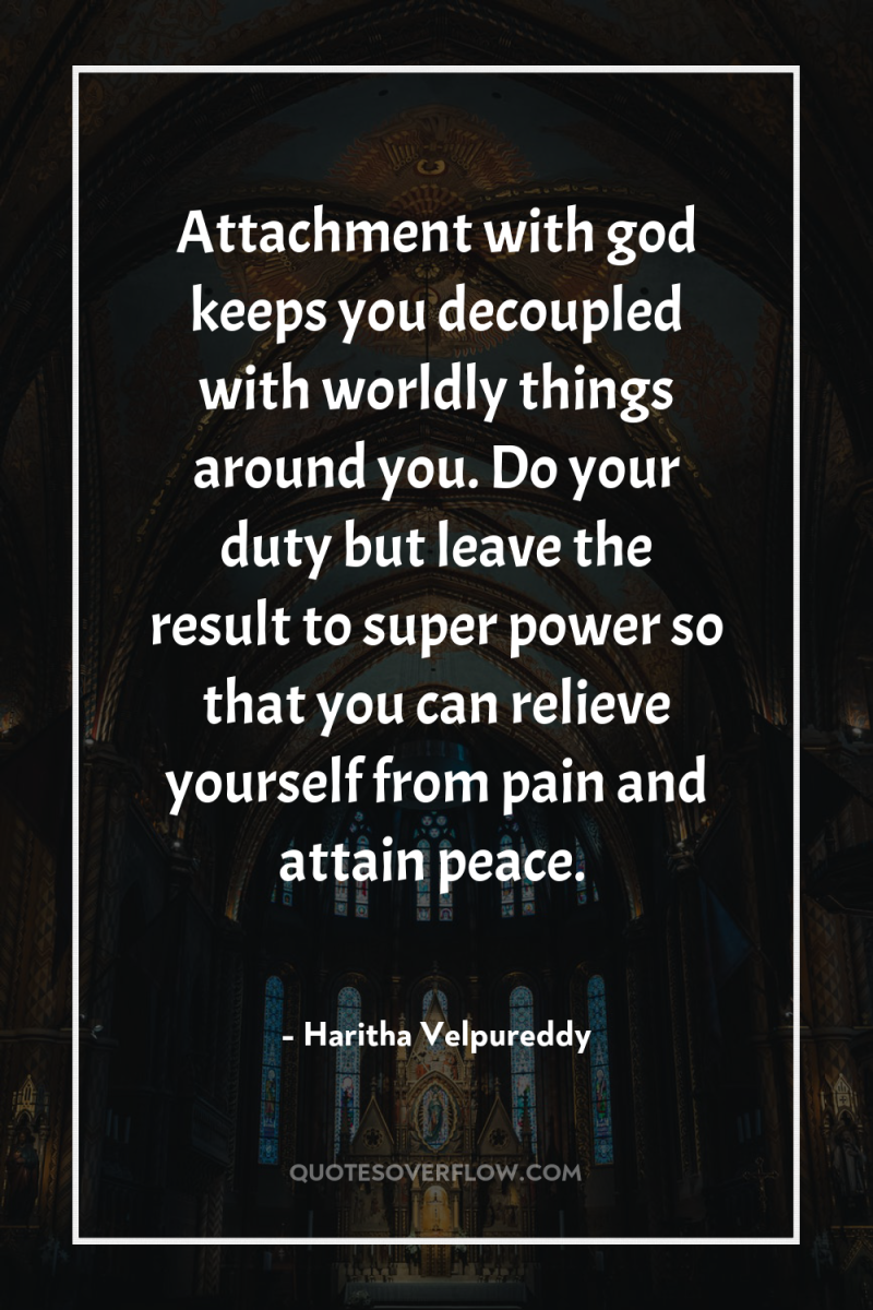 Attachment with god keeps you decoupled with worldly things around...