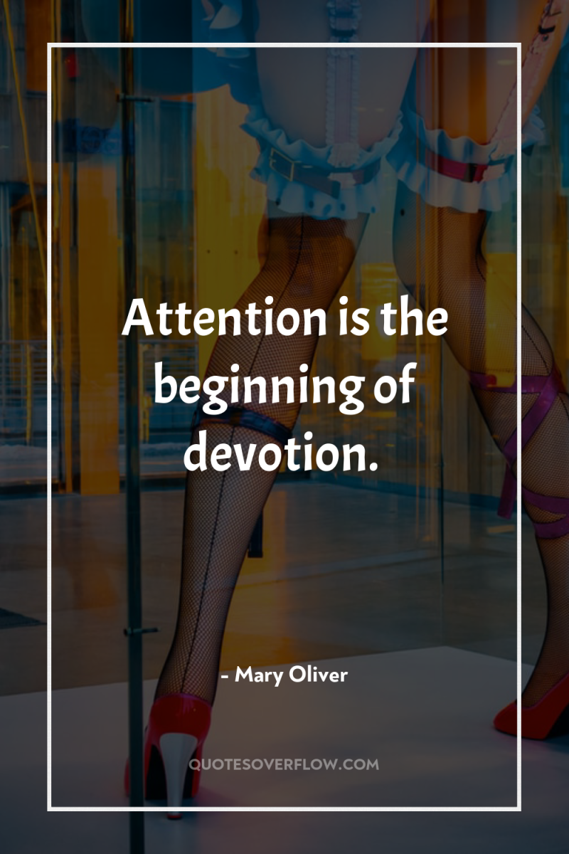 Attention is the beginning of devotion. 