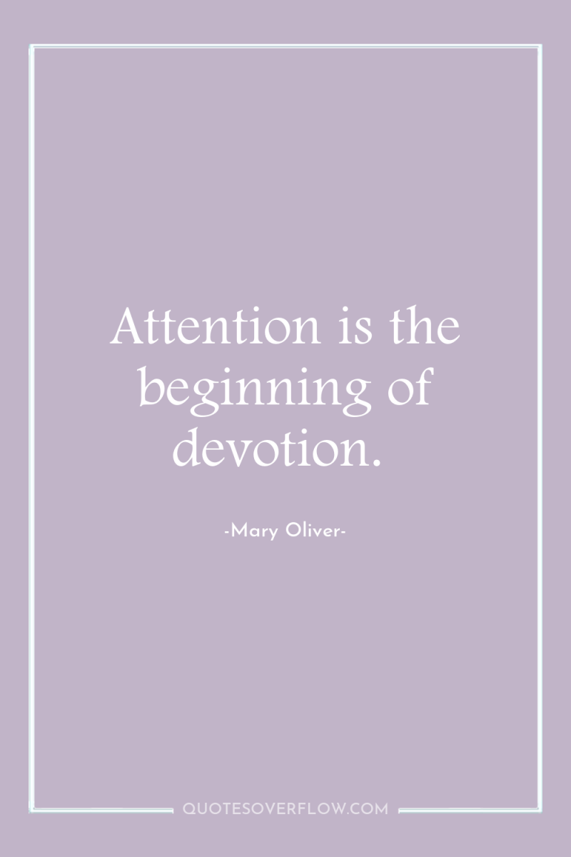 Attention is the beginning of devotion. 