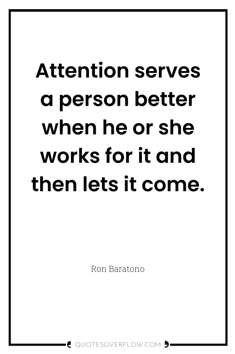 Attention serves a person better when he or she works...