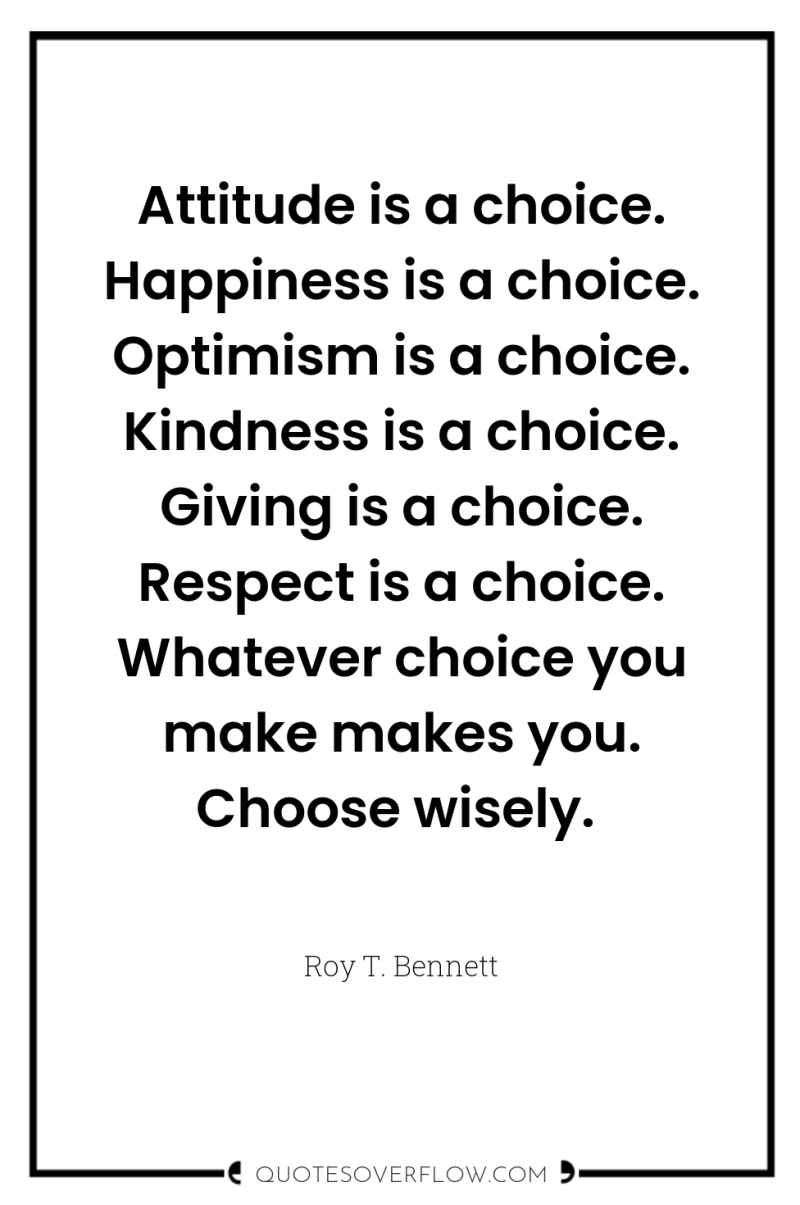 Attitude is a choice. Happiness is a choice. Optimism is...