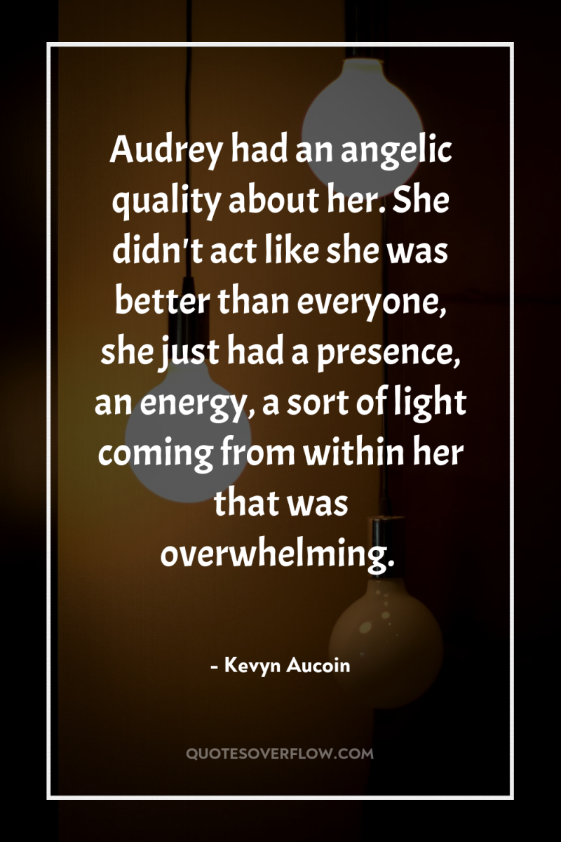 Audrey had an angelic quality about her. She didn't act...