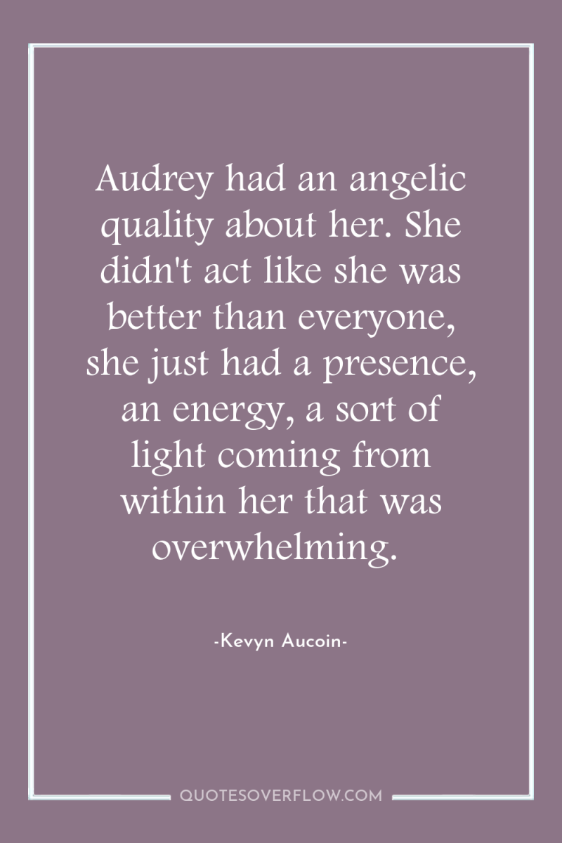 Audrey had an angelic quality about her. She didn't act...