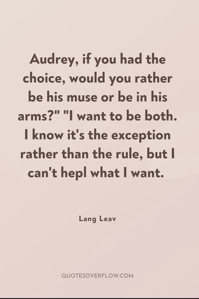 Audrey, if you had the choice, would you rather be...