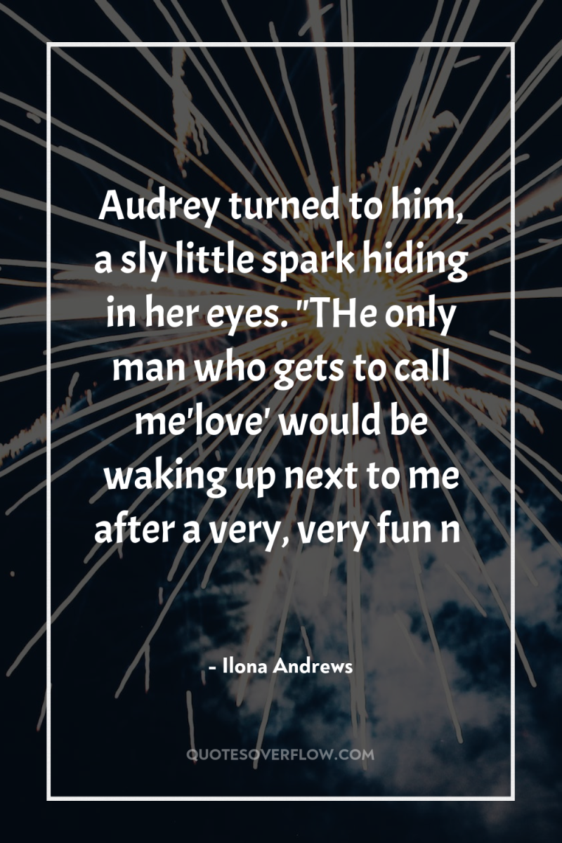 Audrey turned to him, a sly little spark hiding in...