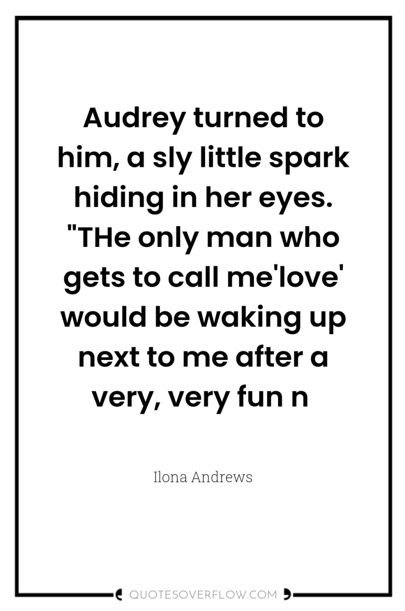 Audrey turned to him, a sly little spark hiding in...