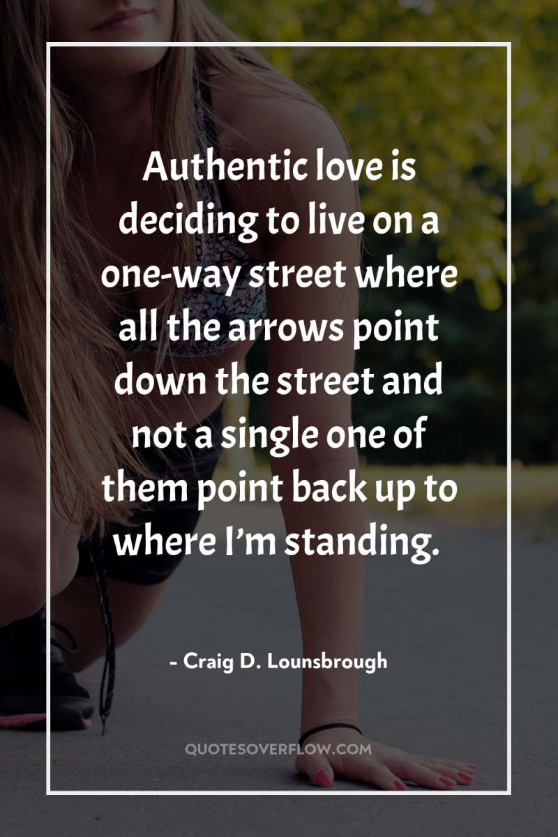 Authentic love is deciding to live on a one-way street...