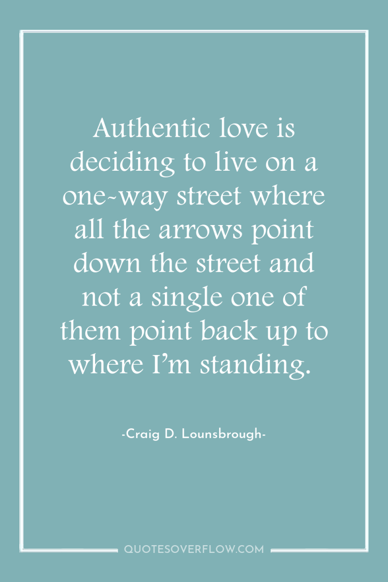 Authentic love is deciding to live on a one-way street...