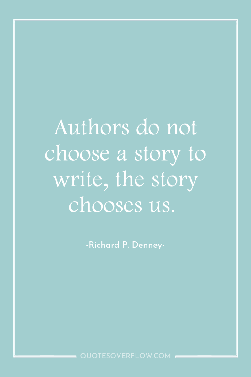Authors do not choose a story to write, the story...