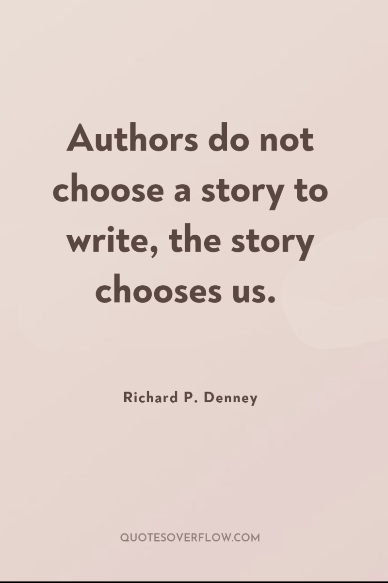 Authors do not choose a story to write, the story...