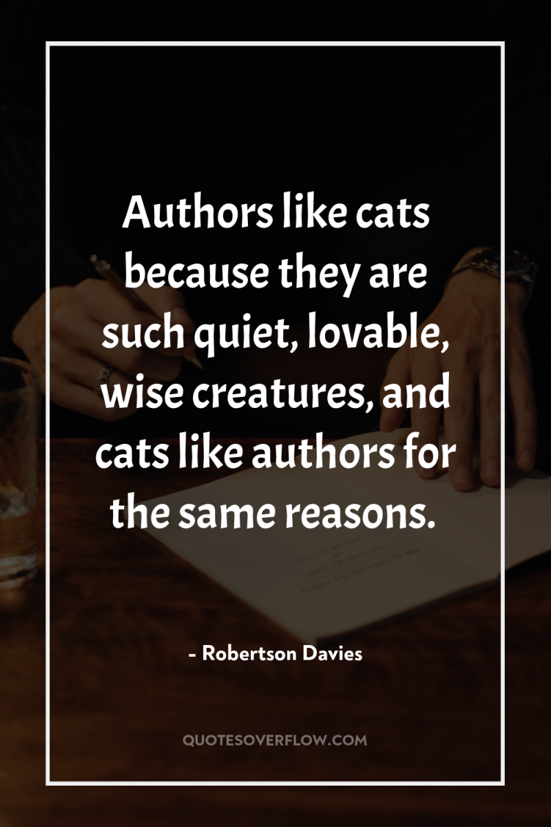 Authors like cats because they are such quiet, lovable, wise...