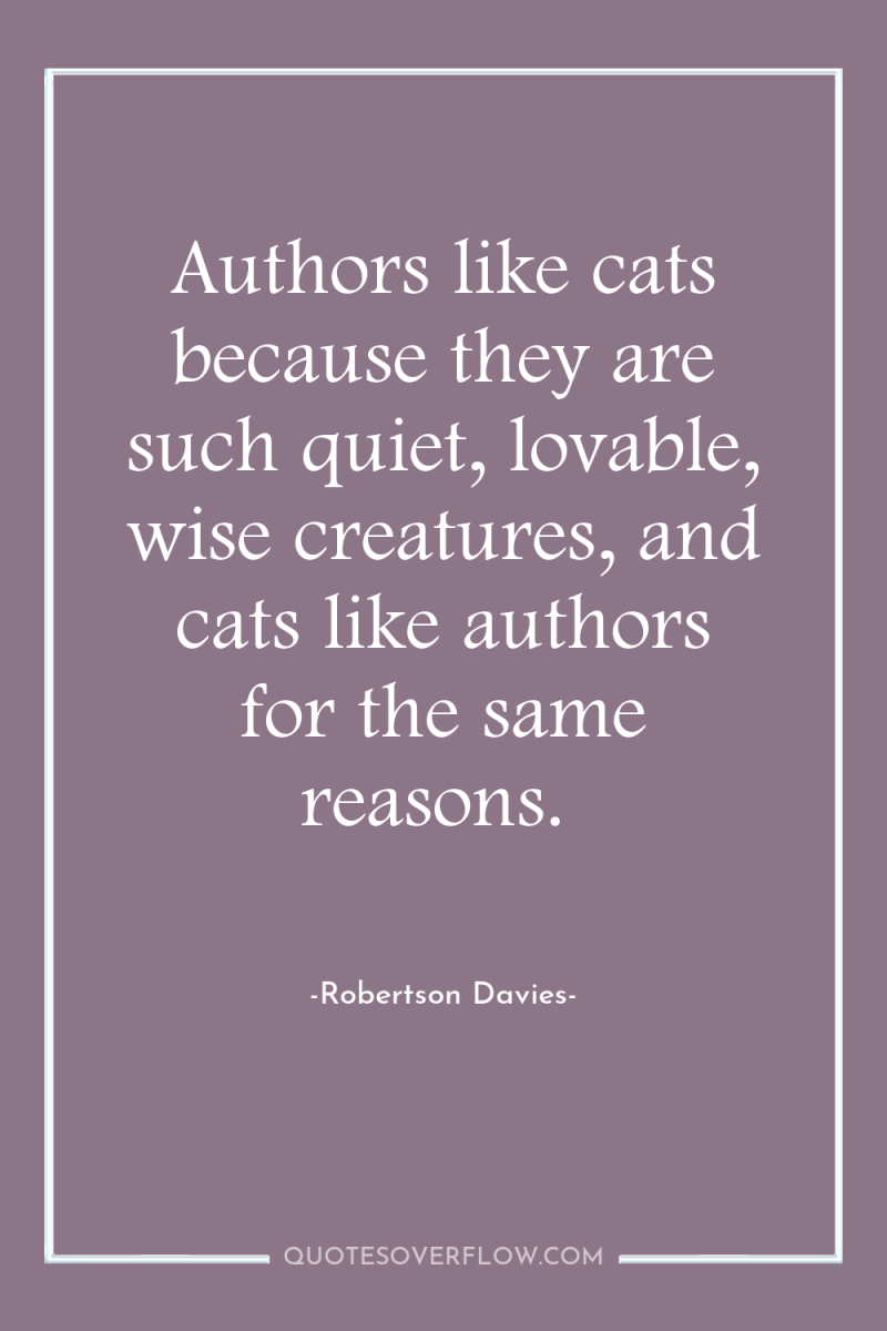 Authors like cats because they are such quiet, lovable, wise...