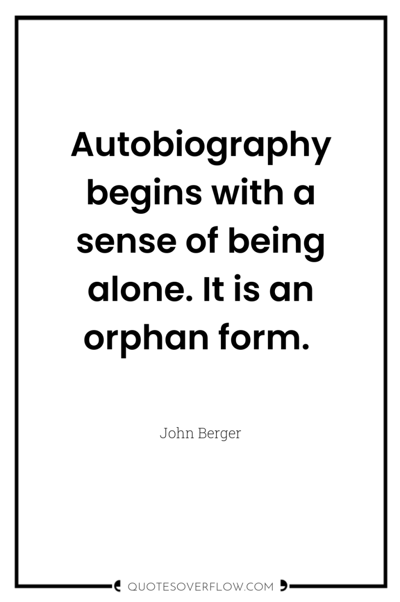 Autobiography begins with a sense of being alone. It is...