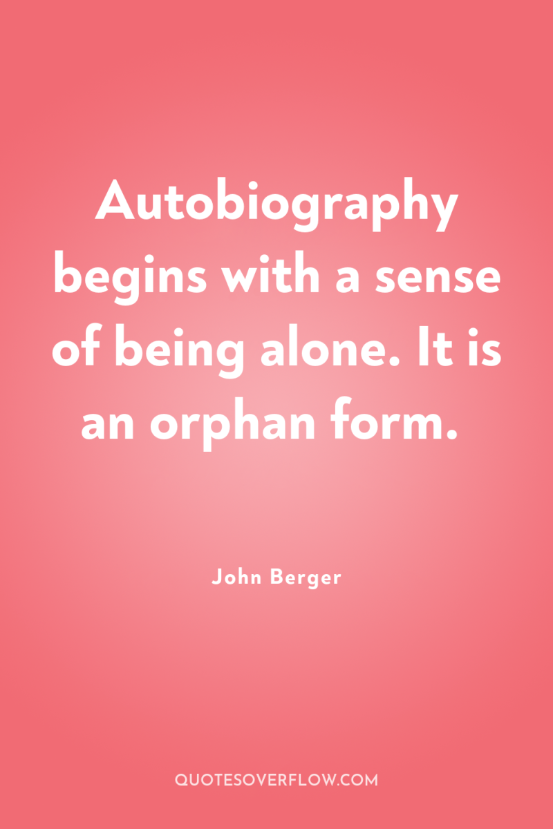 Autobiography begins with a sense of being alone. It is...