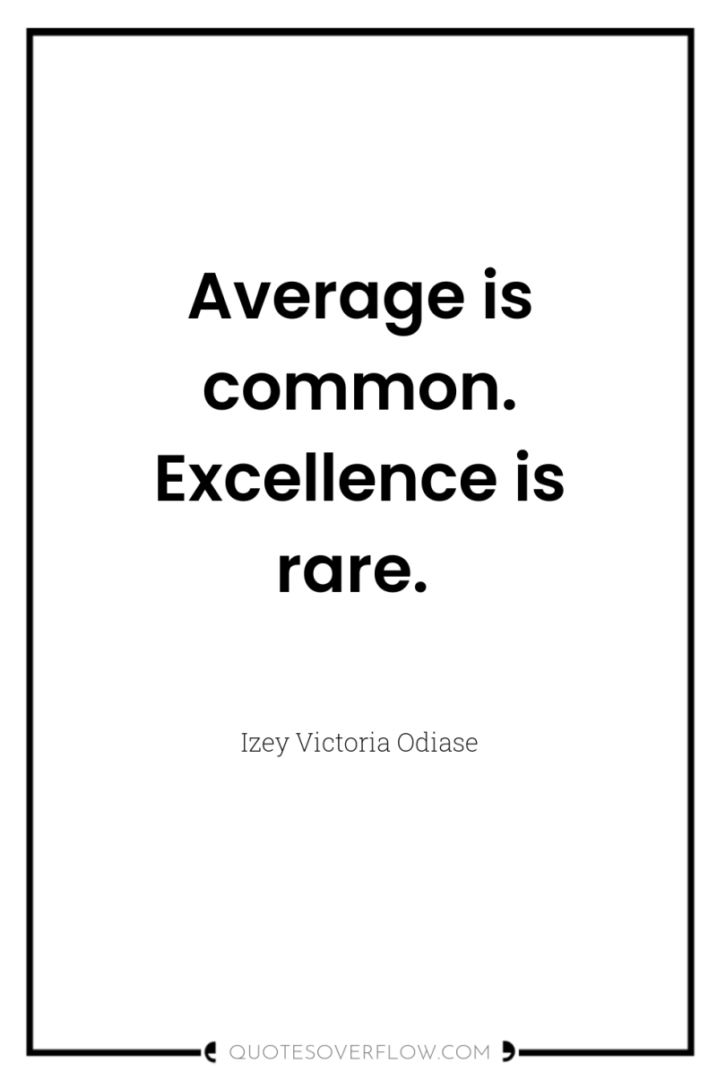Average is common. Excellence is rare. 