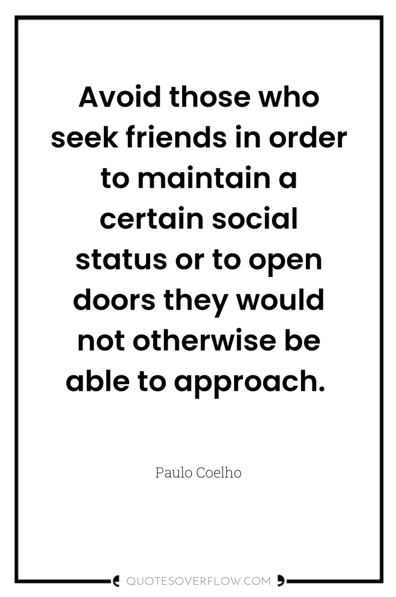 Avoid those who seek friends in order to maintain a...