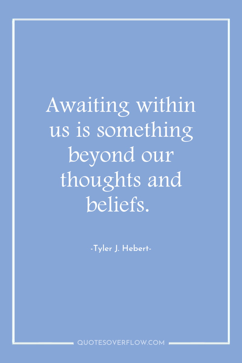 Awaiting within us is something beyond our thoughts and beliefs. 