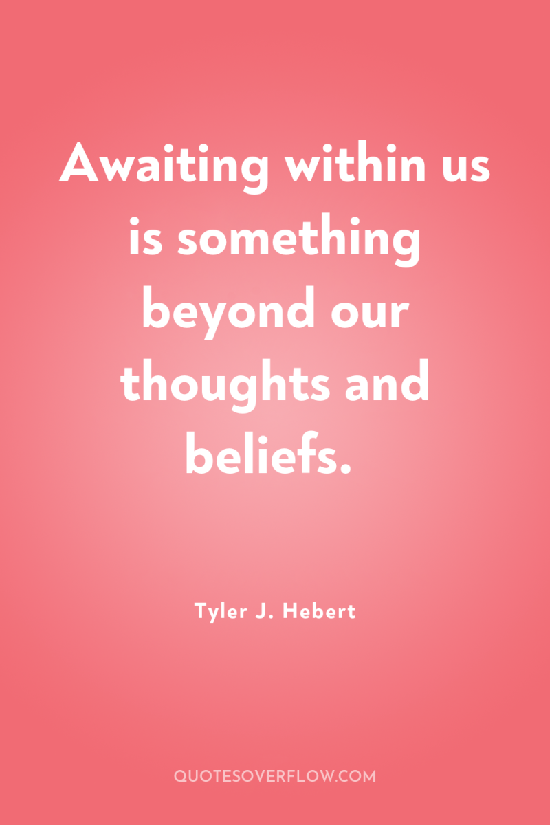 Awaiting within us is something beyond our thoughts and beliefs. 