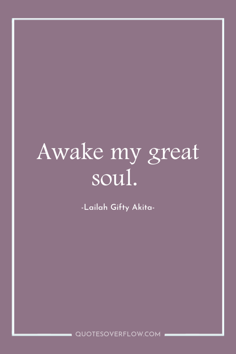 Awake my great soul. 