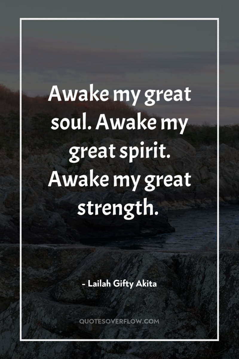 Awake my great soul. Awake my great spirit. Awake my...