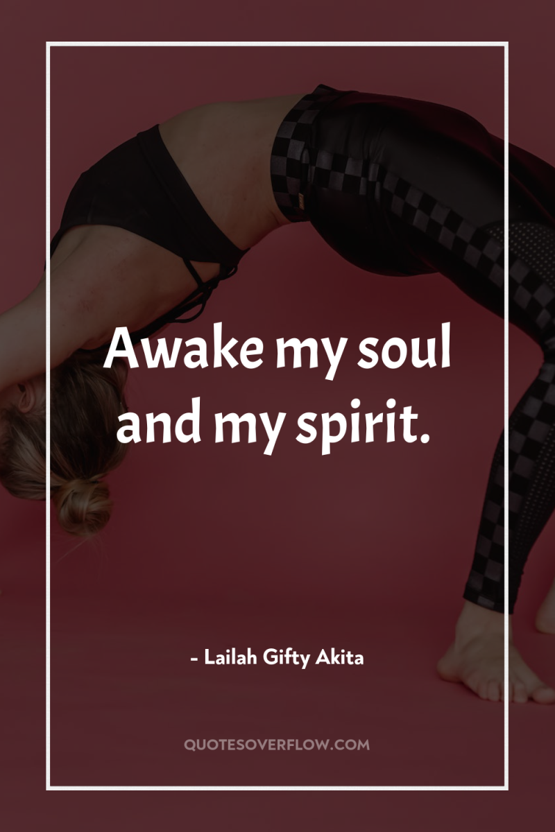 Awake my soul and my spirit. 