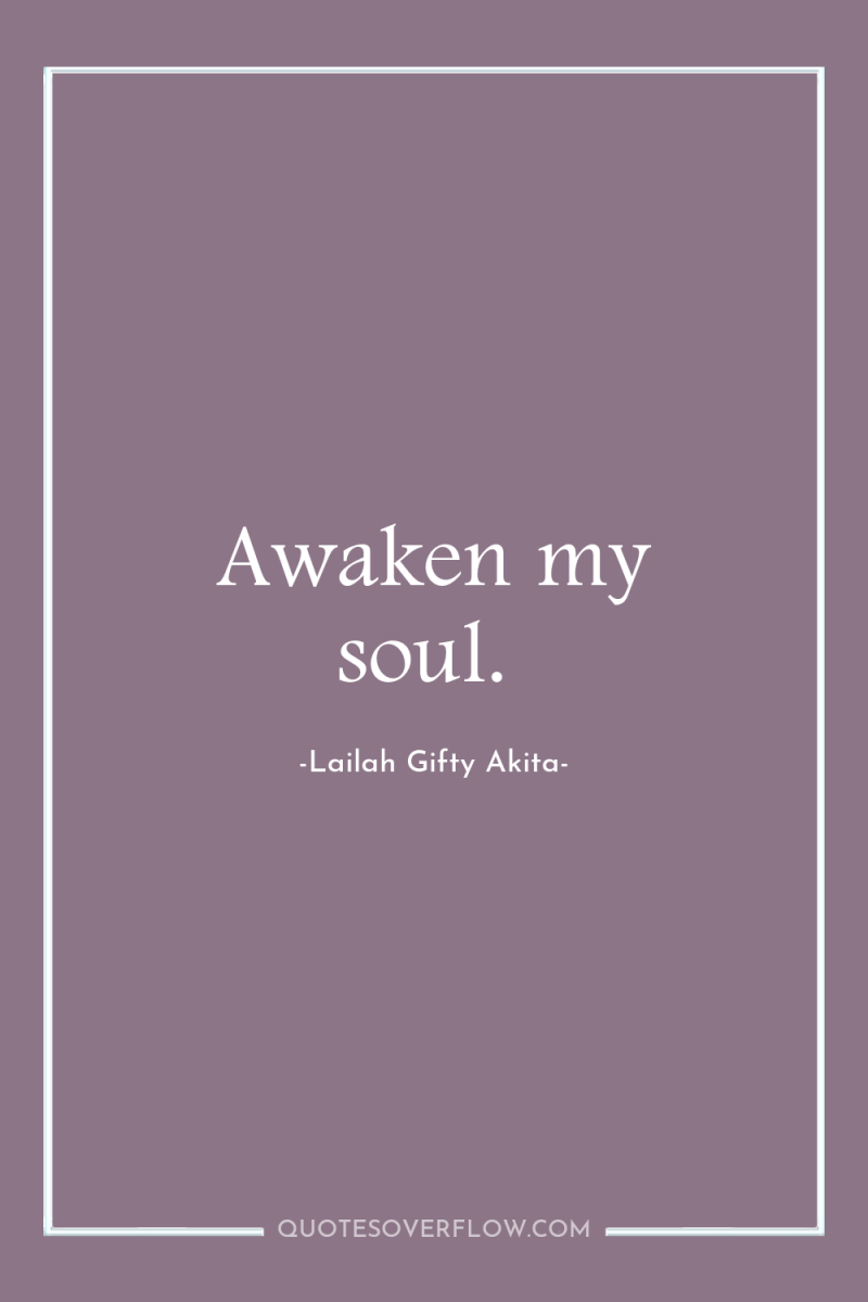 Awaken my soul. 