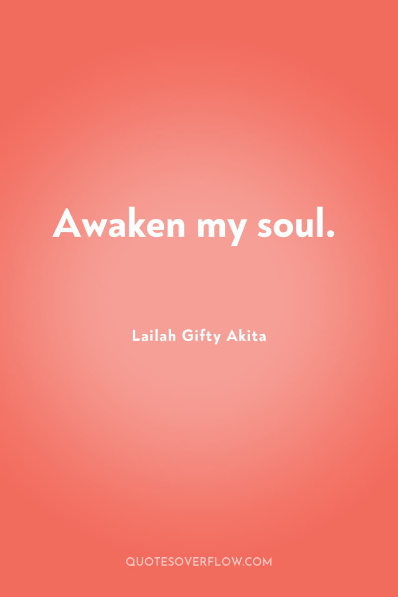 Awaken my soul. 