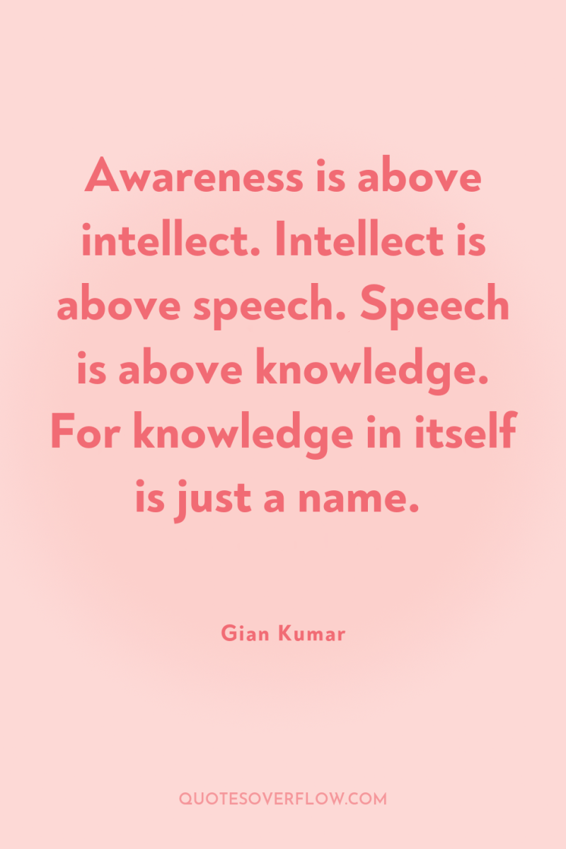 Awareness is above intellect. Intellect is above speech. Speech is...