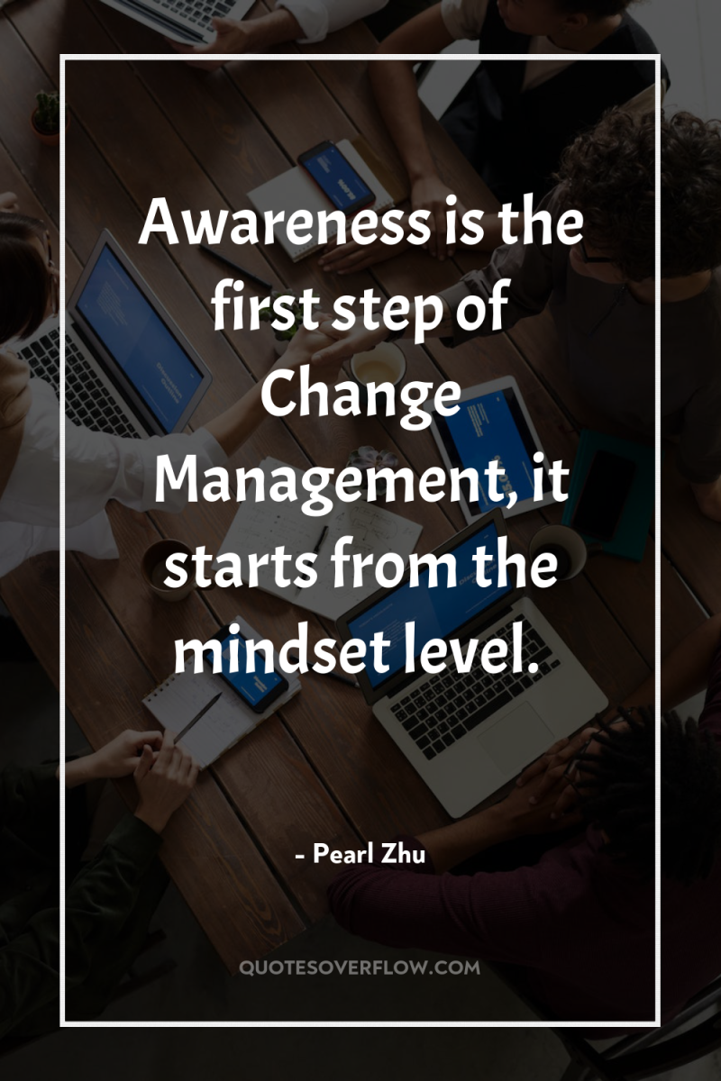 Awareness is the first step of Change Management, it starts...
