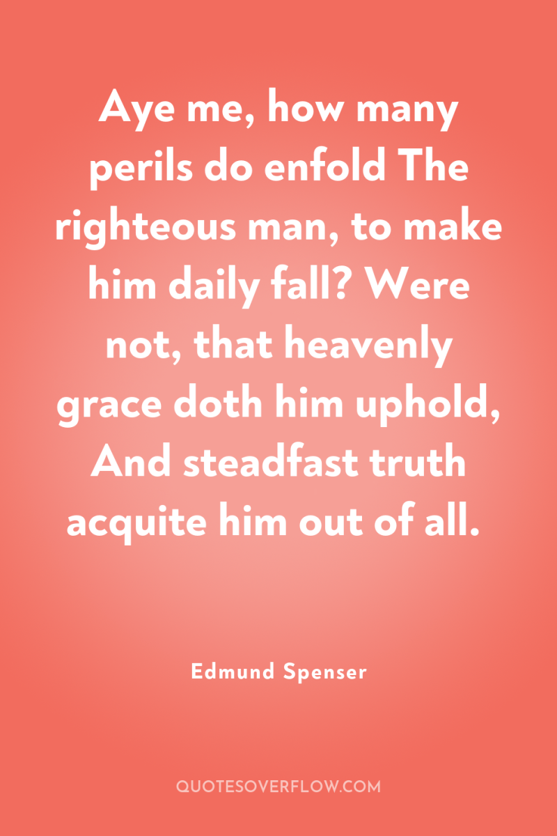 Aye me, how many perils do enfold The righteous man,...