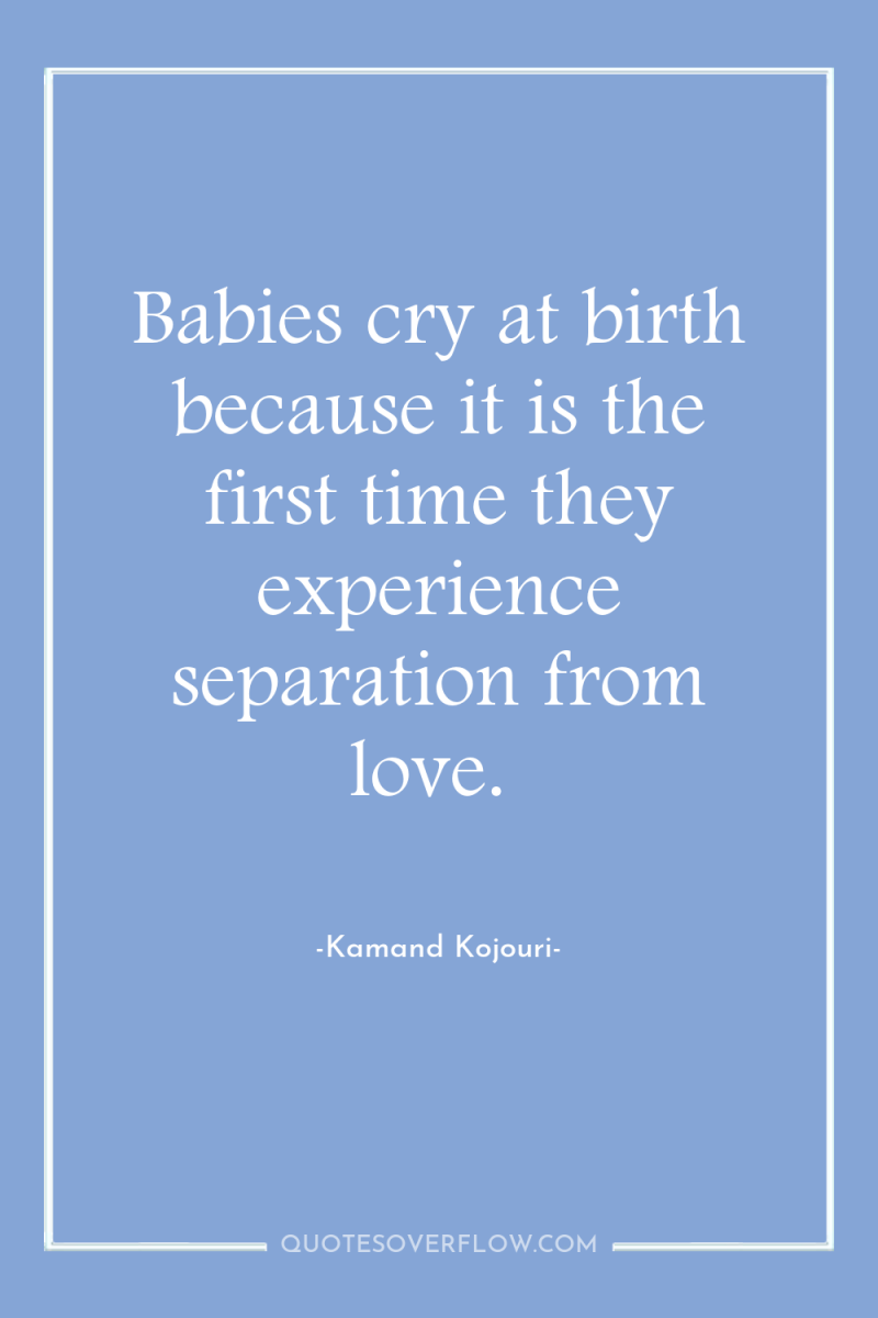 Babies cry at birth because it is the first time...