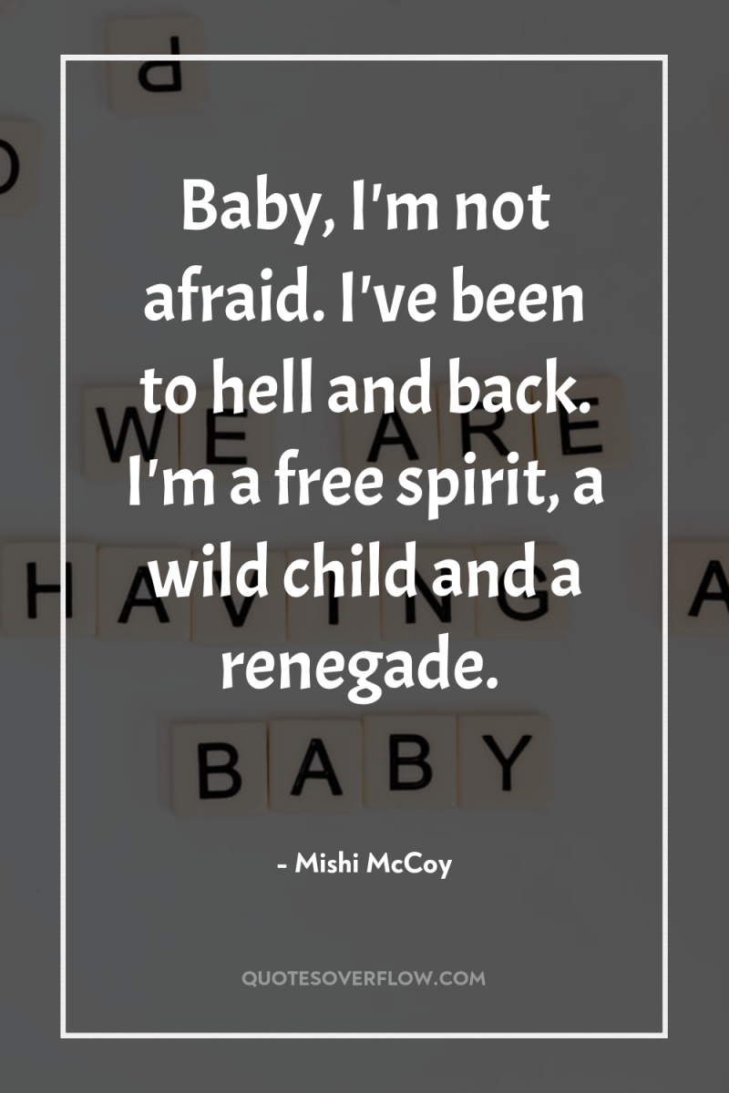 Baby, I'm not afraid. I've been to hell and back....