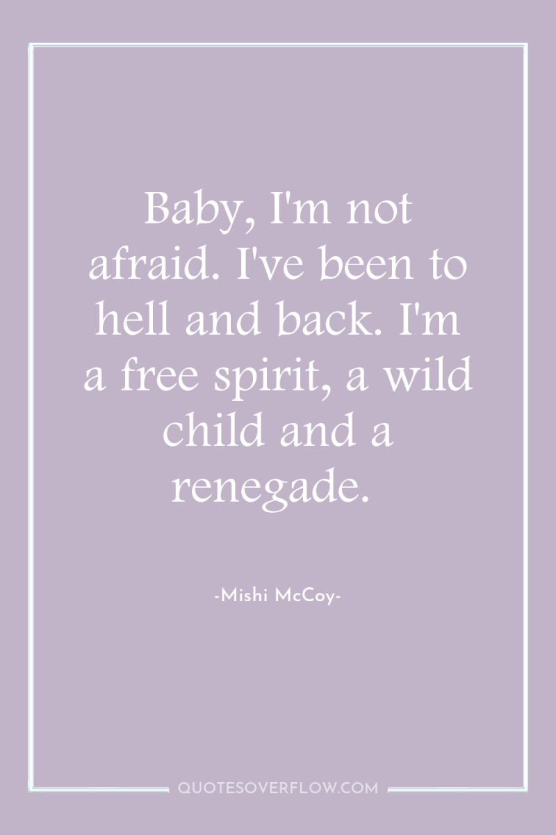 Baby, I'm not afraid. I've been to hell and back....