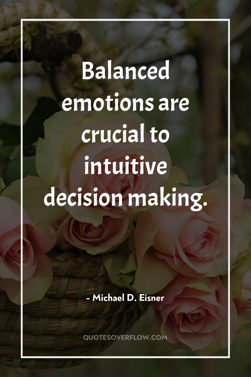 Balanced emotions are crucial to intuitive decision making. 