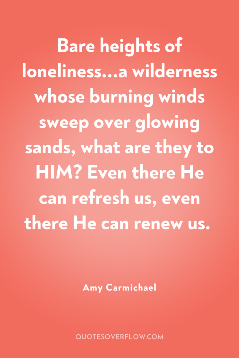 Bare heights of loneliness...a wilderness whose burning winds sweep over...