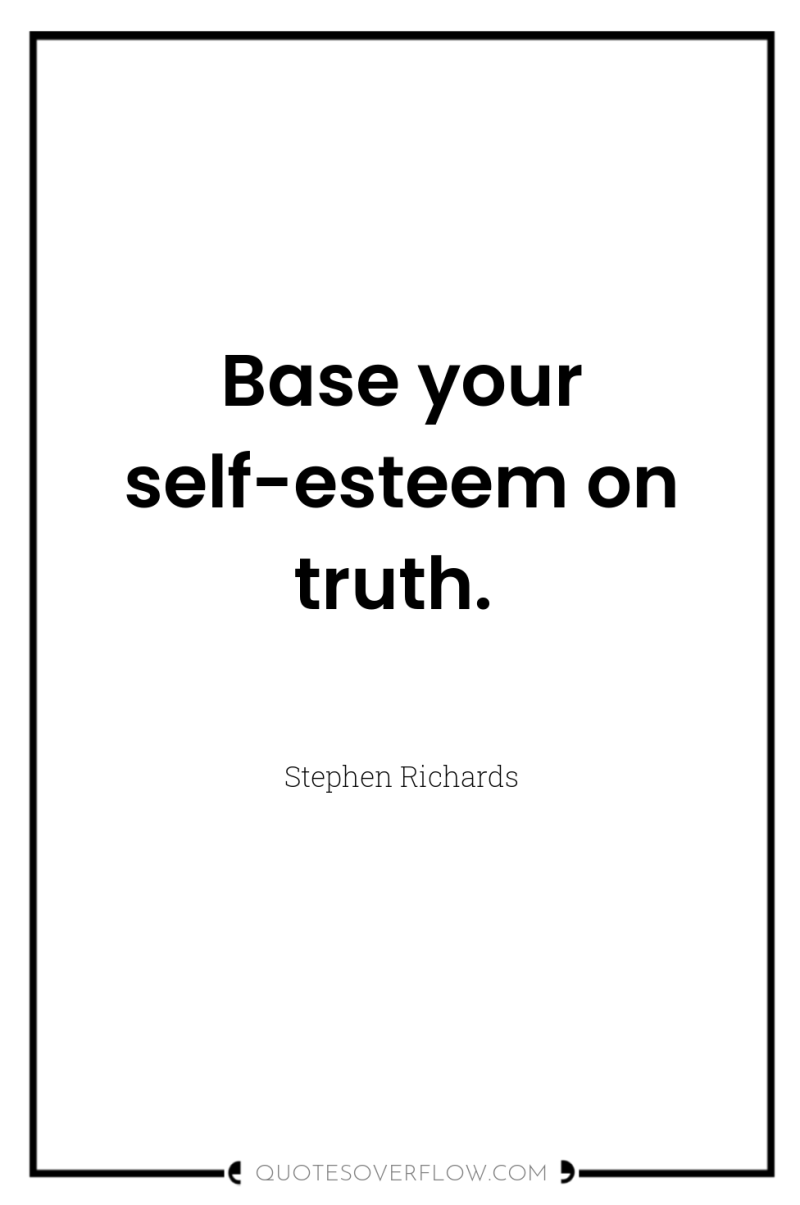 Base your self-esteem on truth. 