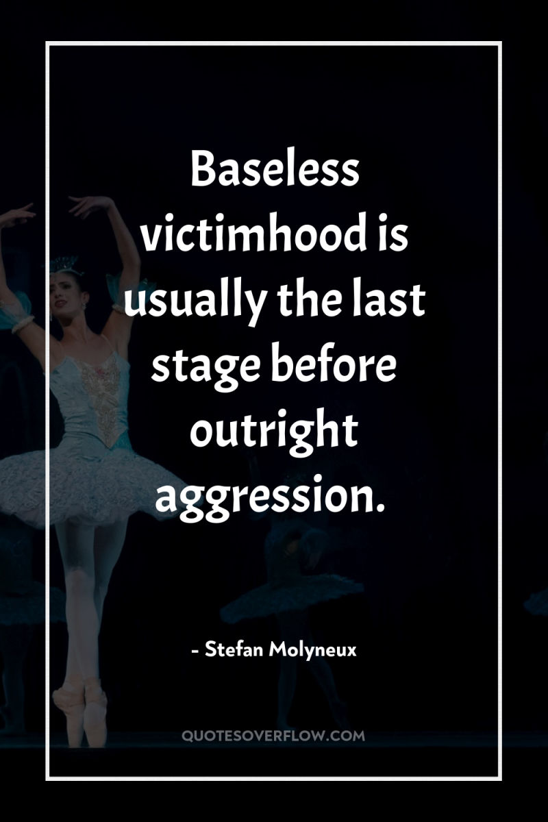 Baseless victimhood is usually the last stage before outright aggression. 