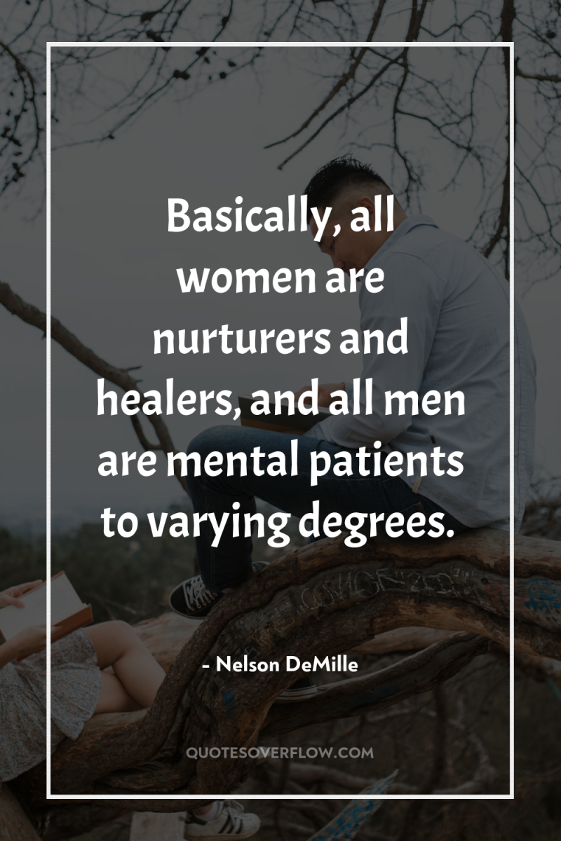 Basically, all women are nurturers and healers, and all men...