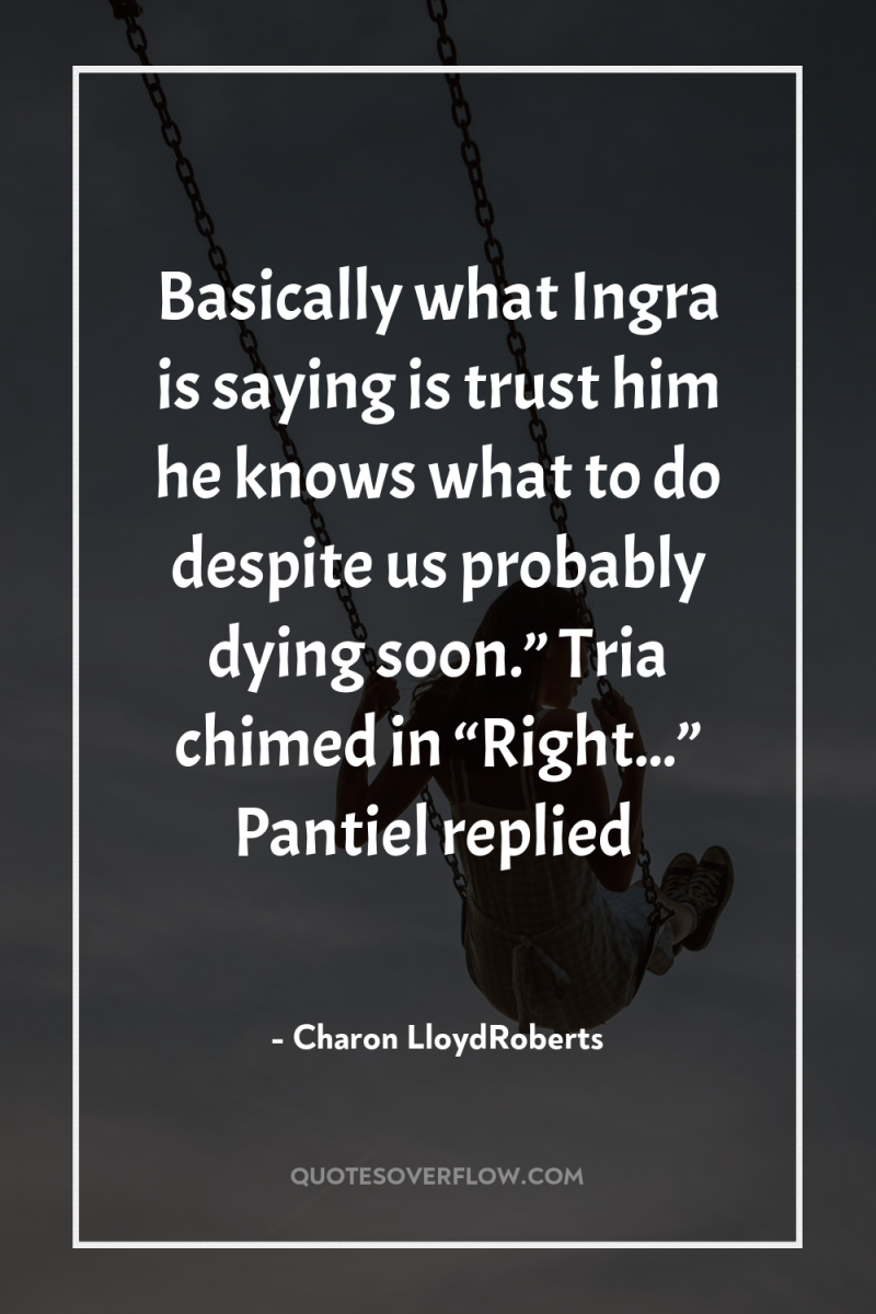 Basically what Ingra is saying is trust him he knows...