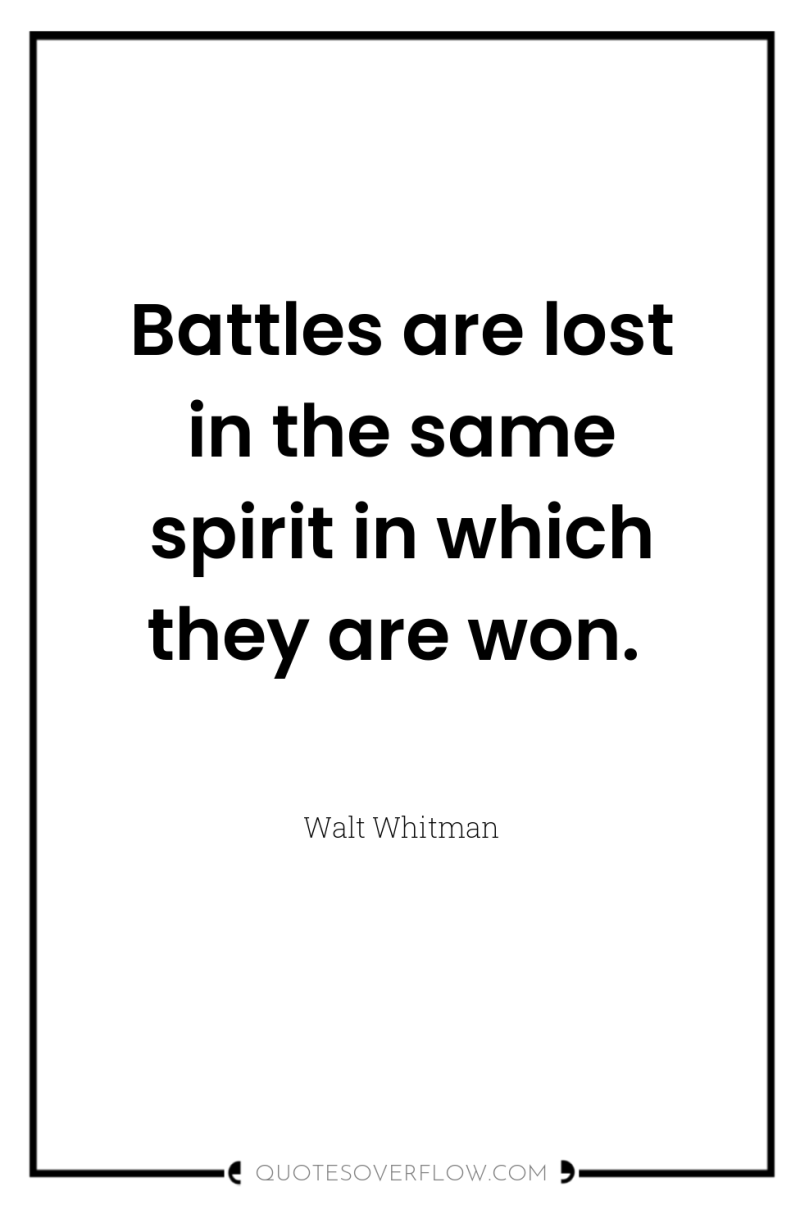 Battles are lost in the same spirit in which they...