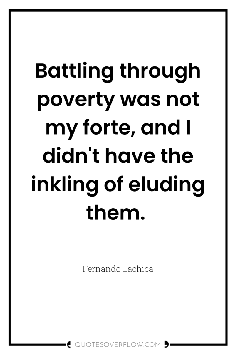 Battling through poverty was not my forte, and I didn't...