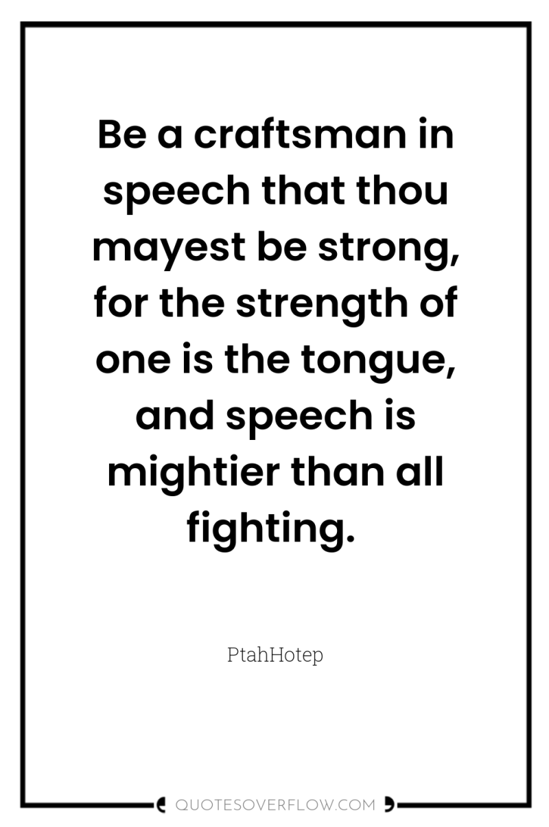 Be a craftsman in speech that thou mayest be strong,...