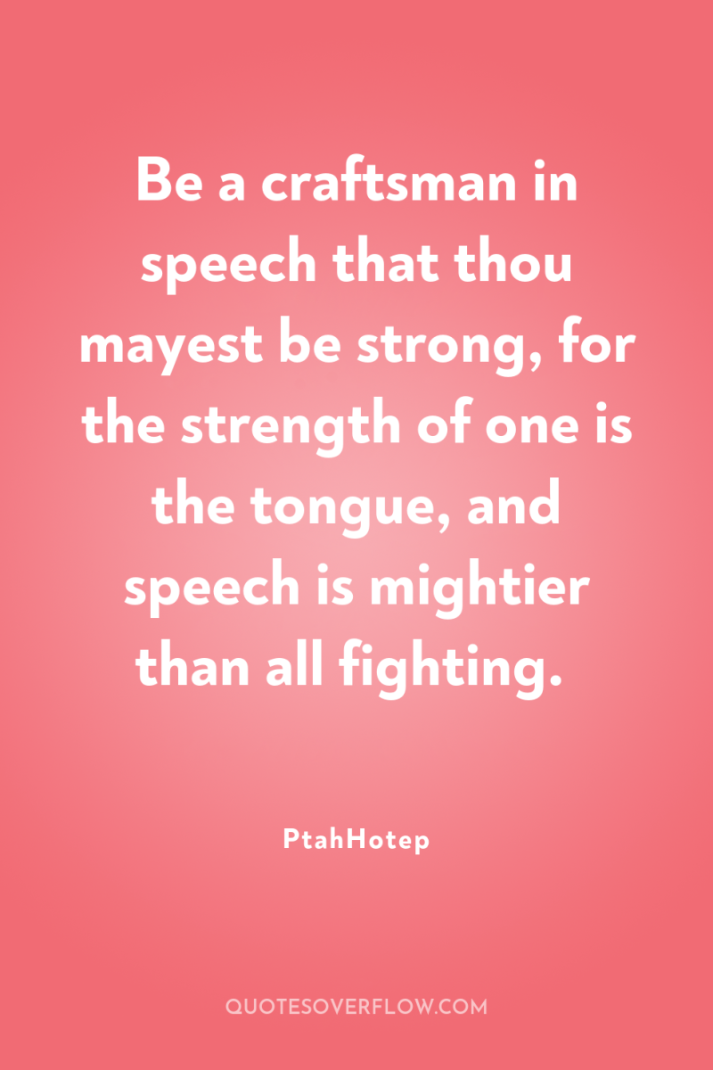 Be a craftsman in speech that thou mayest be strong,...