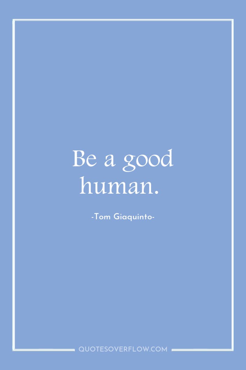 Be a good human. 