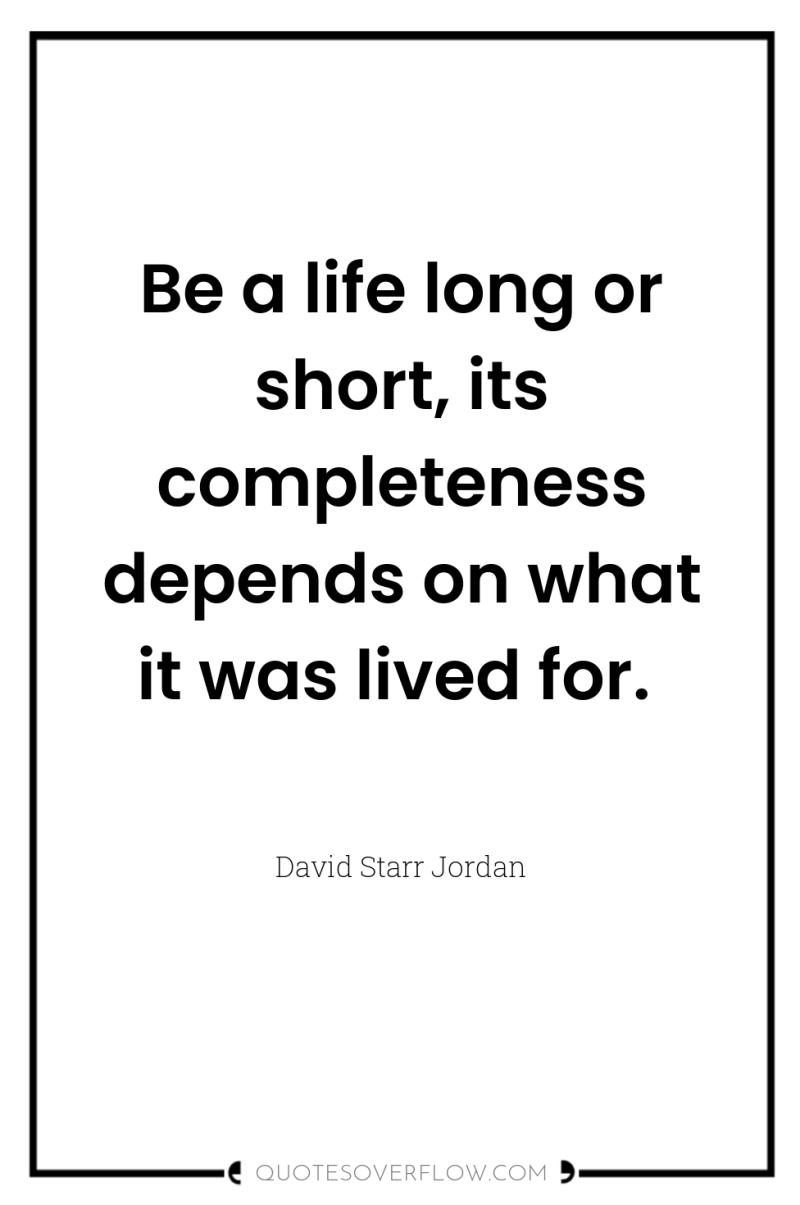 Be a life long or short, its completeness depends on...