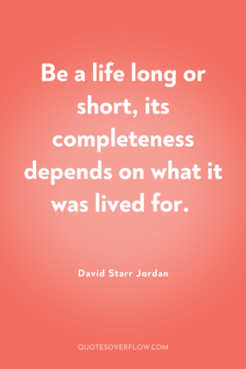 Be a life long or short, its completeness depends on...
